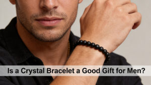 Is a Crystal Bracelet a Good Gift for Men